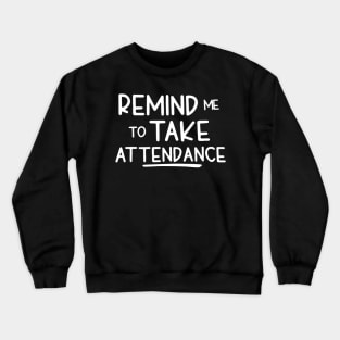 Remind Me To Take Attendance Funny Teacher Shirt Crewneck Sweatshirt